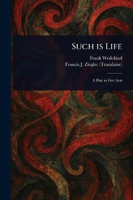 Such is Life - Frank Wedekind,Francis J (Francis Joseph) Ziegler - cover