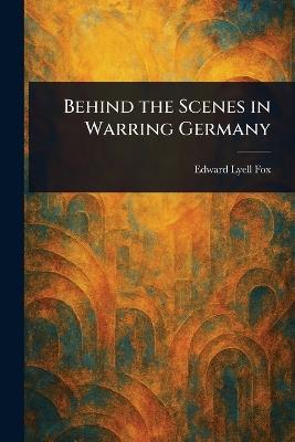 Behind the Scenes in Warring Germany - Edward Lyell Fox - cover