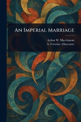 An Imperial Marriage - Arthur W Marchmont,A (Amédée) Forestier - cover