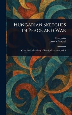 Hungarian Sketches in Peace and War - Mór Jókai,Emeric Szabad - cover