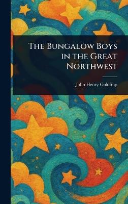 The Bungalow Boys in the Great Northwest - John Henry Goldfrap - cover