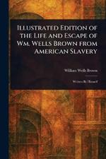 Illustrated Edition of the Life and Escape of Wm. Wells Brown From American Slavery