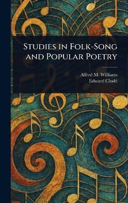 Studies in Folk-Song and Popular Poetry - Alfred M (Alfred Mason) Williams,Edward Clodd - cover