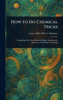 How to Do Chemical Tricks - A Active 1894-1902 Anderson - cover