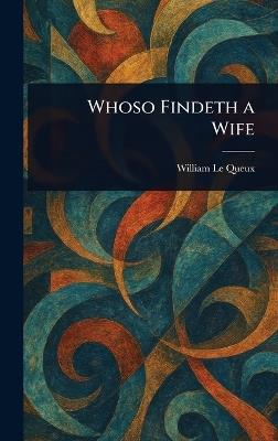 Whoso Findeth a Wife - William Le Queux - cover