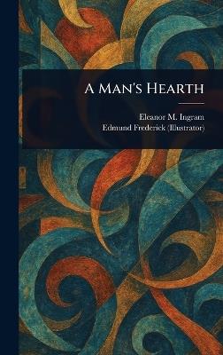 A Man's Hearth - Eleanor M (Eleanor Marie) Ingram,Edmund Frederick - cover