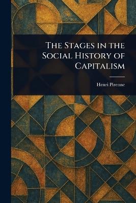 The Stages in the Social History of Capitalism - Henri Pirenne - cover