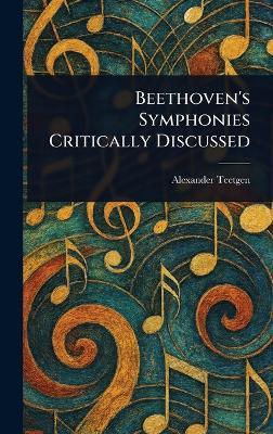 Beethoven's Symphonies Critically Discussed - Alexander Teetgen - cover