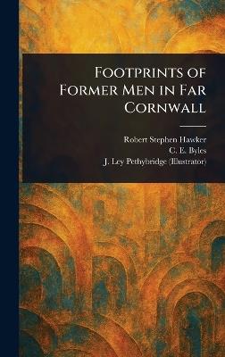 Footprints of Former Men in Far Cornwall - Robert Stephen Hawker,C E (Charles Edward) Byles,J Ley Pethybridge - cover