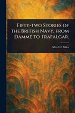Fifty-two Stories of the British Navy, From Damme to Trafalgar.