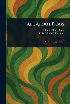 All About Dogs - Charles Henry Lane,R H Moore - cover