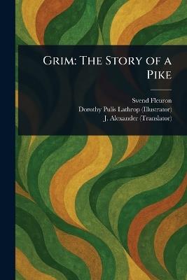 Grim: The Story of a Pike - Svend Fleuron,Dorothy Pulis Lathrop,J Alexander - cover