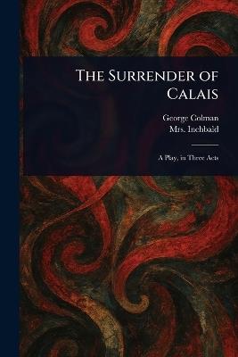 The Surrender of Calais - George Colman,Inchbald - cover