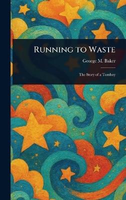 Running to Waste - George M (George Melville) Baker - cover