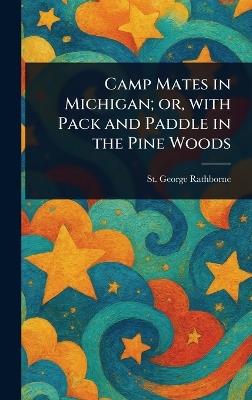 Camp Mates in Michigan; or, With Pack and Paddle in the Pine Woods - St George Rathborne - cover