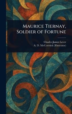 Maurice Tiernay, Soldier of Fortune - Charles James Lever,A D (Arthur David) McCormick - cover
