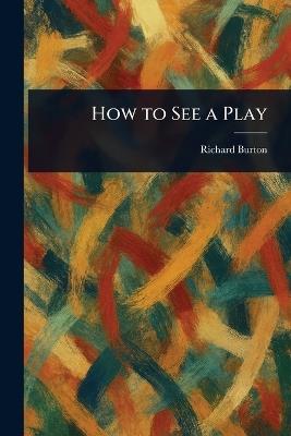 How to See a Play - Richard Burton - cover