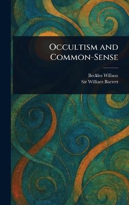 Occultism and Common-Sense - Beckles Willson,William Barrett - cover