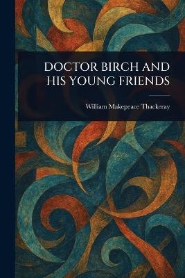 Doctor Birch and His Young Friends - William Makepeace Thackeray - cover
