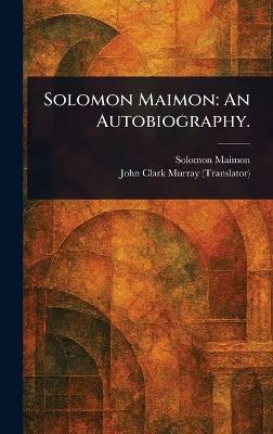 Solomon Maimon: An Autobiography. - Solomon Maimon,John Clark Murray - cover