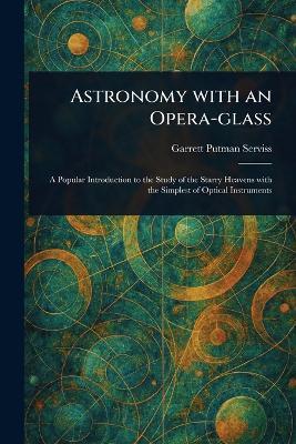 Astronomy With an Opera-glass - Garrett Putman Serviss - cover