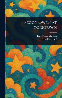 Peggy Owen at Yorktown - Lucy Foster Madison,H J (Henry Jarvis) Peck - cover