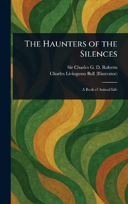 The Haunters of the Silences - Charles G D Roberts,Charles Livingston Bull - cover
