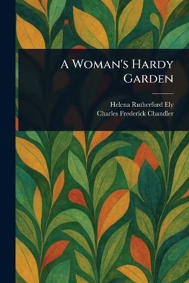 A Woman's Hardy Garden - Helena Rutherfurd Ely,Charles Frederick Chandler - cover