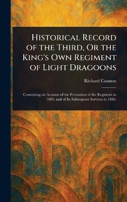 Historical Record of the Third, Or the King's Own Regiment of Light Dragoons - Richard Cannon - cover