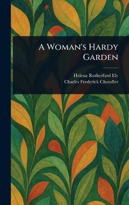 A Woman's Hardy Garden - Helena Rutherfurd Ely,Charles Frederick Chandler - cover