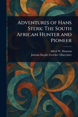 Adventures of Hans Sterk: The South African Hunter and Pioneer - Alfred W (Alfred Wilks) Drayson,Johann Baptist Zwecker - cover