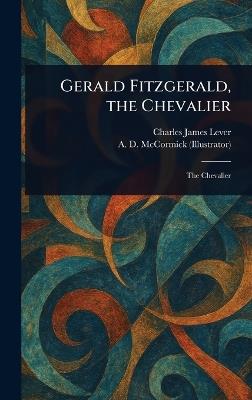 Gerald Fitzgerald, the Chevalier - Charles James Lever,A D (Arthur David) McCormick - cover