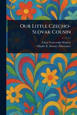 Our Little Czecho-Slovak Cousin - Clara Vostrovsky Winlow,Charles E Meister - cover