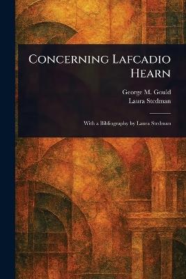 Concerning Lafcadio Hearn - George M (George Milbrey) Gould,Laura Stedman - cover