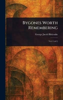Bygones Worth Remembering - George Jacob Holyoake - cover