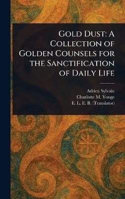 Gold Dust: A Collection of Golden Counsels for the Sanctification of Daily Life - Adrien Sylvain,Charlotte M (Charlotte Mary) Yonge,E L E B - cover