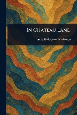 In Château Land - Anne Hollingsworth Wharton - cover