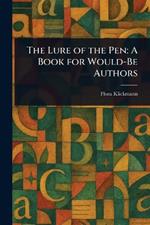 The Lure of the Pen: A Book for Would-Be Authors