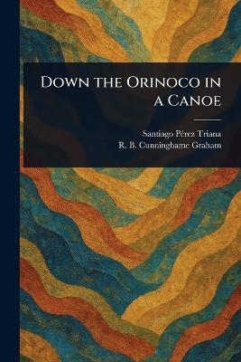 Down the Orinoco in a Canoe - Santiago Pérez Triana,R B (Robert Bon Cunninghame Graham - cover