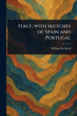 Italy; With Sketches of Spain and Portugal - William Beckford - cover