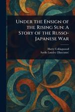 Under the Ensign of the Rising Sun: A Story of the Russo-Japanese War