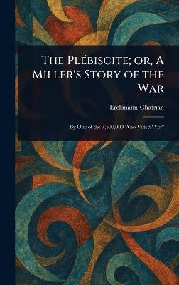 The Plébiscite; or, A Miller's Story of the War - Erckmann-Chatrian - cover
