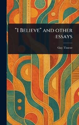 "I Believe" and Other Essays - Guy Thorne - cover