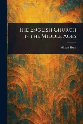 The English Church in the Middle Ages - William Hunt - cover