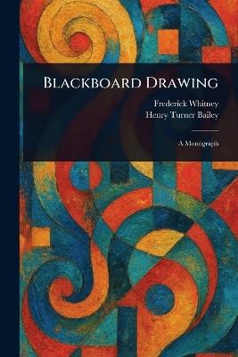 Blackboard Drawing - Frederick Whitney,Henry Turner Bailey - cover