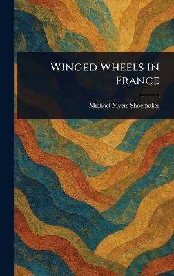 Winged Wheels in France - Michael Myers Shoemaker - cover