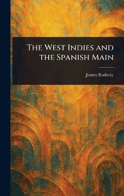 The West Indies and the Spanish Main - James Rodway - cover