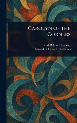 Carolyn of the Corners - Ruth Belmore Endicott,Edward C Caswell - cover