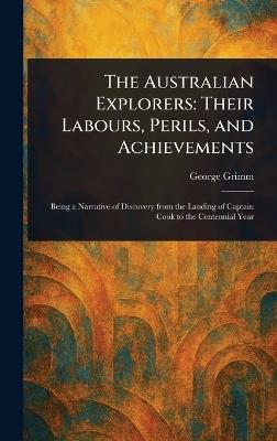 The Australian Explorers: Their Labours, Perils, and Achievements - George Grimm - cover