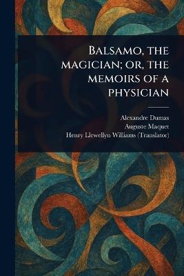 Balsamo, the Magician; or, the Memoirs of a Physician - Alexandre Dumas,Auguste Maquet,Henry Llewellyn Williams - cover